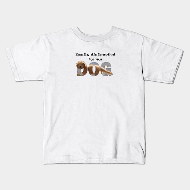 Easily distracted by my dog - labradoodle oil painting word art Kids T-Shirt by DawnDesignsWordArt